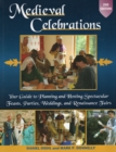 Image for Medieval Celebrations : Your Guide to Planning &amp; Hosting Spectacular Feasts, Parties, Weddings &amp; Renaissance Fairs