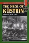 Image for The siege of Kèustrin  : gateway to Berlin, 1945