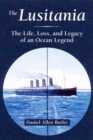 Image for The Lusitania  : the life, loss, and legacy of an ocean legend