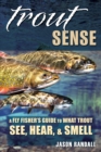 Image for Trout Sense : A Fly-Fisher&#39;s Guide to What Trout See, Hear &amp; Smell