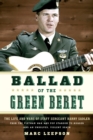 Image for Ballad of the Green Beret  : the life and wars of Staff Sergeant Barry Sadler from the Vietnam War and pop stardom to murder and an unsolved, violent death