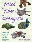 Image for Felted fiber menagerie  : needle-felted table toppers
