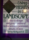 Image for Using Herbs in the Landscape : How to Design and Grow Gardens of Herbal Annuals, Perennials, Shrubs and Trees