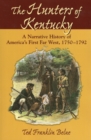 Image for The hunters of Kentucky  : a narrative history of America&#39;s first Far West, 1750-1792