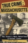 Image for True Crime: Massachusetts : The State&#39;s Most Notorious Criminal Cases