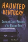Image for Haunted Kentucky : Ghosts and Strange Phenomena of the Bluegrass State