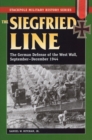Image for The Siegfried Line  : German defense of the West Wall, September-December 1944