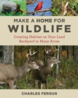 Image for Make a home for wildlife  : creating habitat on your land, backyard to many acres