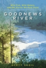 Image for Goodnews river  : wild fish, wild waters, and the stories we find there