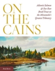 Image for On the Cains : Atlantic Salmon and Sea-Run Brook Trout on the Miramichi&#39;s Greatest Tributary
