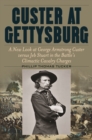 Image for Custer at Gettysburg  : a new look at George Armstrong Custer versus Jeb Stuart in the battle&#39;s climactic cavalry charges