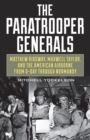 Image for The paratrooper generals  : Matthew Ridgway, Maxwell Taylor, and the American Airborne from D-Day through Normandy