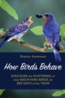 Image for How birds behave  : discover the mysteries of what backyard birds do 365 days of the year