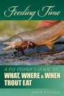 Image for Feeding time  : a fly fisher&#39;s guide to what, where, and when trout eat