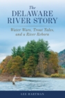 Image for The Delaware River story  : water wars, trout tales, and a river reborn