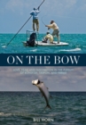 Image for On the bow  : love, fear, and fascination in the pursuit of bonefish, tarpon, and permit