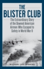 Image for The blister club  : the extraordinary story of the downed American airmen who escaped to safety in World War II