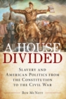 Image for A house divided  : slavery and American politics from the Constitution to the Civil War