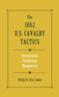 Image for The 1862 US Cavalry Tactics: Instructions, Formations, Manoeuvres