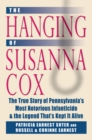 Image for The hanging of Susanna Cox: the true story of Pennsylvania&#39;s most notorious infanticide &amp; the legend that&#39;s kept it alive