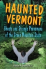Image for Haunted Vermont: ghosts and strange phenomena of the Green Mountain State