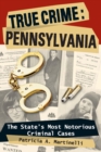 Image for True crime Pennsylvania: the state&#39;s most notorious criminal cases