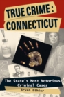 Image for True Crime: Connecticut: The State&#39;s Most Notorious Criminal Cases