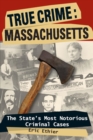 Image for True crime: Massachusetts : the state&#39;s most notorious criminal cases