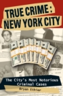 Image for True crime: New York City : the city&#39;s most notorious criminal cases