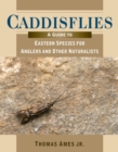 Image for Caddisflies: a field guide to Eastern species for anglers and other naturalists