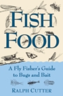 Image for Fish food: a fly fisher&#39;s guide to bugs and bait