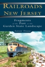 Image for Railroads of New Jersey: fragments of the past in the Garden State landscape