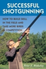 Image for Successful shotgunning: how to build skill in the field and take more birds in competition
