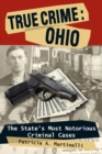 Image for True crime, Ohio: the state&#39;s most notorious criminal cases