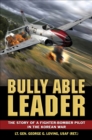 Image for Bully Able Leader: the story of a fighter-bomber pilot in the Korean War