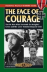 Image for The face of courage: the 98 men who received the Knight&#39;s Cross and the Close-Combat Clasp in Gold