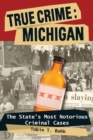 Image for True crime: Michigan : the state&#39;s most notorious criminal cases
