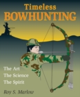 Image for Timeless bowhunting: the art, the science, the spirit