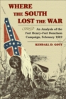 Image for Where the South lost the war: an analysis of the Fort Henry-Fort Donelson campaign, February 1862