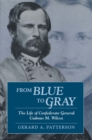 Image for From Blue to Gray: The Life of Confederate General Cadmus M. Wilcox