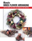 Image for Basic dried flower arranging: all the skills and tools you need to get started