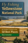 Image for Fly fishing Yellowstone National Park: an insider&#39;s guide to the 50 best places