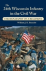 Image for The 24th Wisconsin Infantry in the Civil War: the biography of a regiment