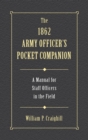 Image for The 1862 army officer&#39;s pocket companion: a guide for staff officers in the field