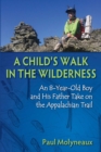 Image for A child&#39;s walk in the wilderness: an 8-year-old boy and his father take on the Appalachian trail
