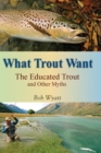 Image for What trout want: the educated trout and other myths