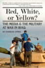 Image for Red, white, or yellow?: the media and the military at war in Iraq