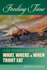 Image for Feeding time: a fly fisher&#39;s guide to what, where, and when trout eat
