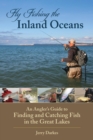 Image for Fly fishing the inland oceans: an angler&#39;s guide to finding and catching fish in the Great Lakes