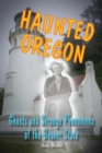 Image for Haunted Oregon: ghosts and strange phenomena of the Beaver State